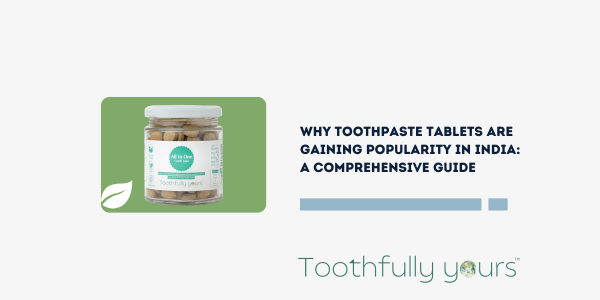 Why Toothpaste Tablets Are Gaining Popularity in India: A Comprehensive Guide