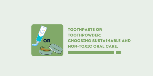 Toothpaste or Toothpowder: Choosing Sustainable and Non-Toxic Oral Care