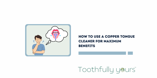 How to Use a Copper Tongue Cleaner for Maximum Benefits